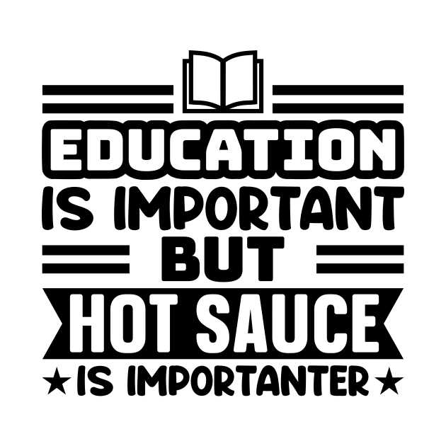 Education is important, but hot sauce is importanter by colorsplash