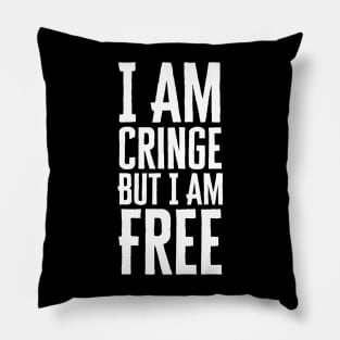 I Am Cringe But I Am Free Pillow