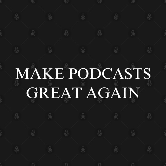 Make Podcasts Great Again by coyoteandroadrunner