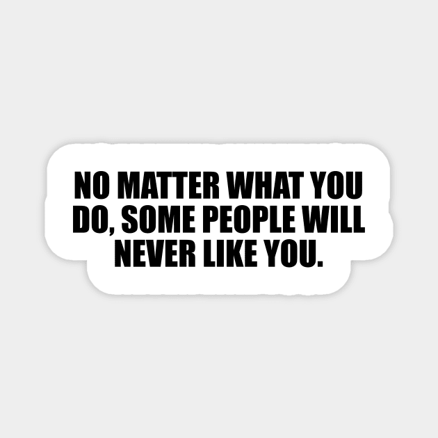 No matter what you do, some people will never like you Magnet by BL4CK&WH1TE 