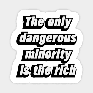 The only dangerous minority is the rich Magnet