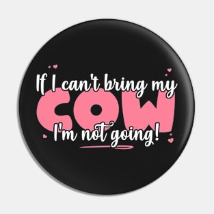 If I Can't Bring My Cow I'm Not Going - Cute Cow Lover print Pin