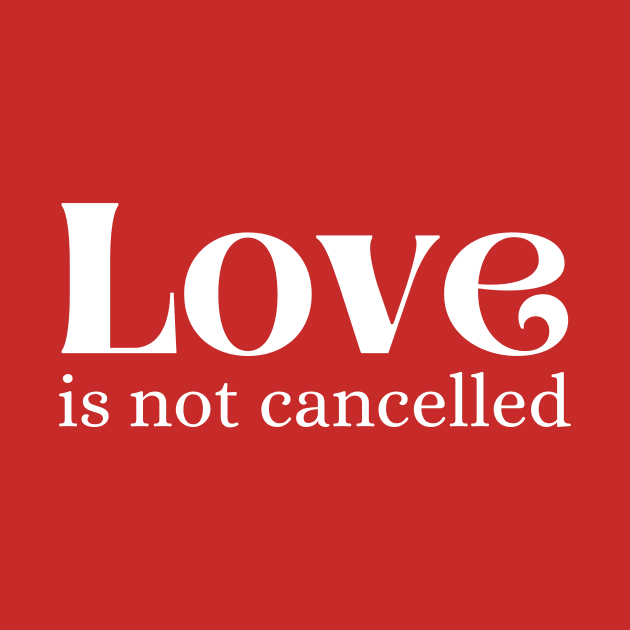 Love is not cancelled by AllPrintsAndArt