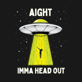 Aight Imma Head Out Funny UFO Alien Abduction T-Shirt