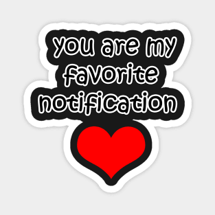 You Are My Favorite Notification Magnet