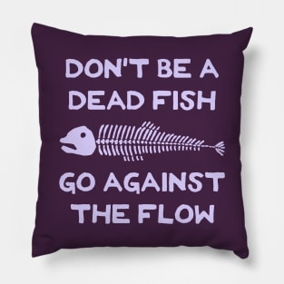 Don't Be A Dead Fish - Go Against The Flow (v10) Pillow