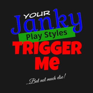 Your Janky Play Styles Trigger Me... But Not Much Else! | MTG Black T Shirt Design T-Shirt