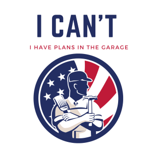 I can't I have plans in the garage T-Shirt