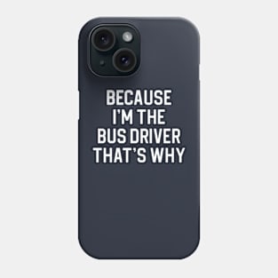 Funny Bus Driver Gift Because I'm The Bus Driver That's Why Phone Case