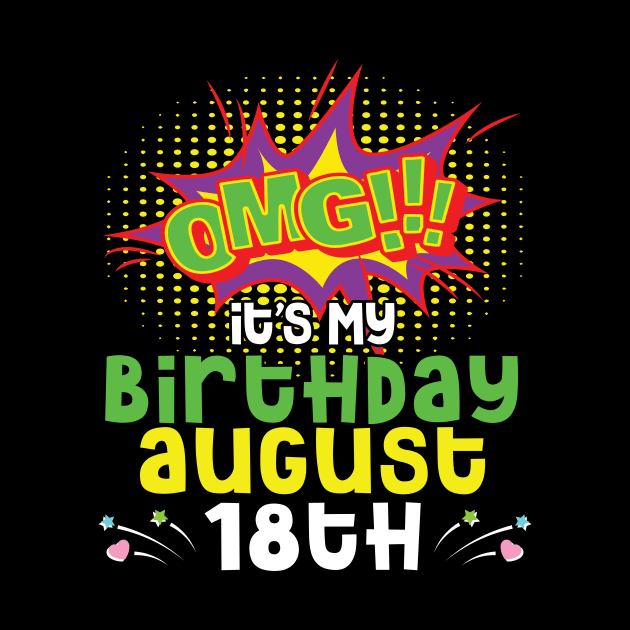 OMG It's My Birthday On August 18th Happy Birthday To Me You Daddy Mommy Brother Sister Son Daughter by joandraelliot