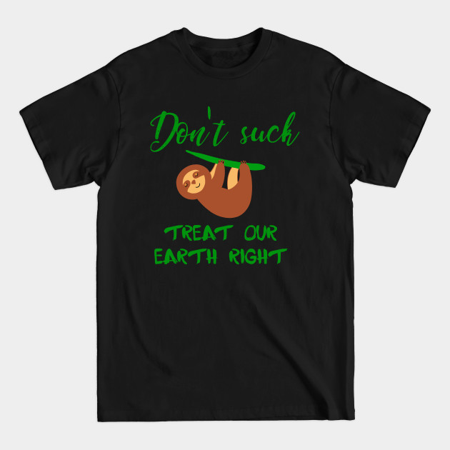 Discover Don't Suck, Treat Our Earth Right. Think T-Shirts