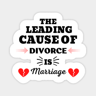 THE LEADING CAUSE OF DIVORCE IS MARRIAGE Magnet