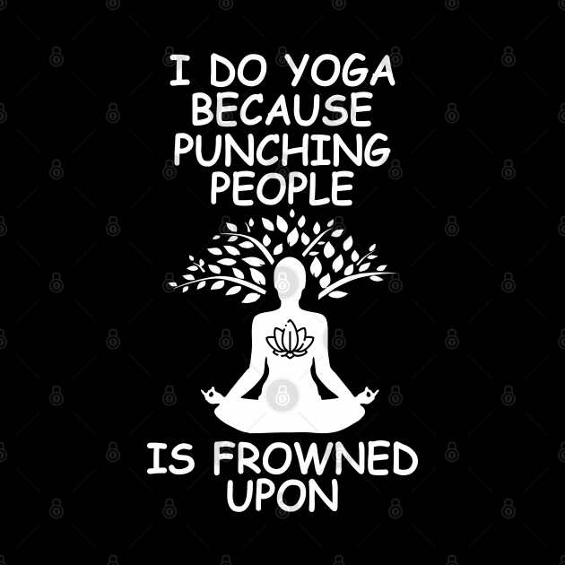 I Do Yoga Because Punching People Is Frowned Upon by Om That Shop