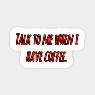 Talk to me when i have coffee Magnet