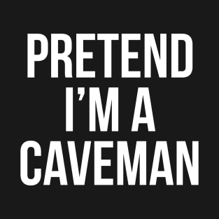Pretend I'm A Caveman T-Shirt