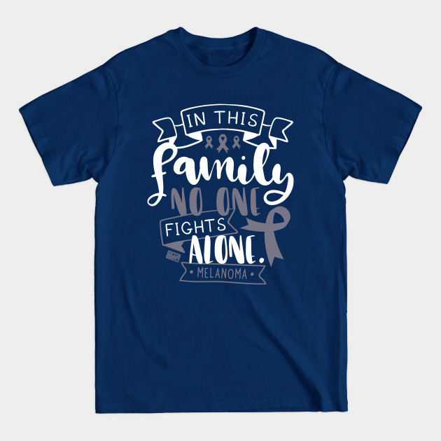 MALIGNANT MELANOMA AWARENESS FAMILY NO ALONE QUOTE - Malignant Melanoma - T-Shirt