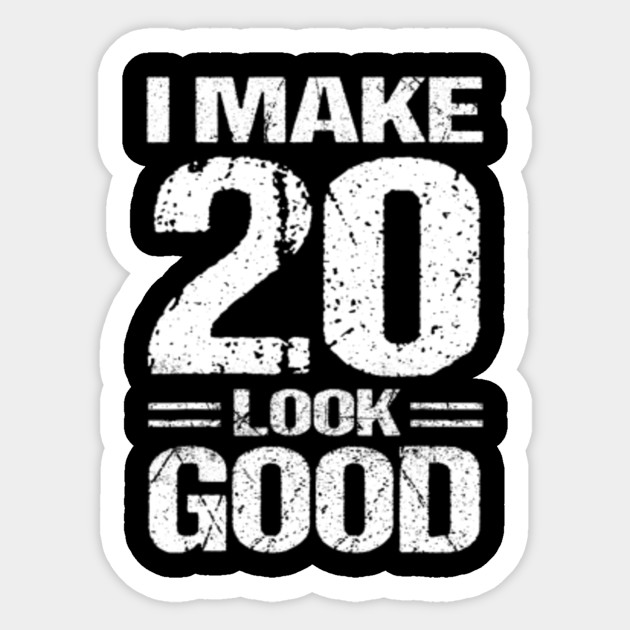 I Make 20 Look Good 20th Birthday Shirt Gift Ideas Men Women I Make 20 Look Good 20th Birthday Sticker Teepublic
