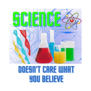Science doesn't care what you believe T-Shirt