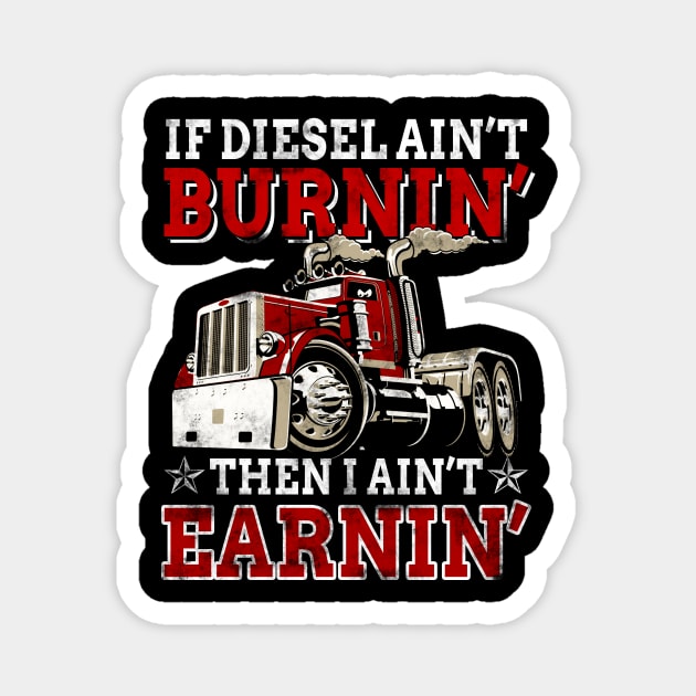 If Diesel Ain_t Burnin_ Then Ain_t Earnin_ Trucker Magnet by Dunnhlpp