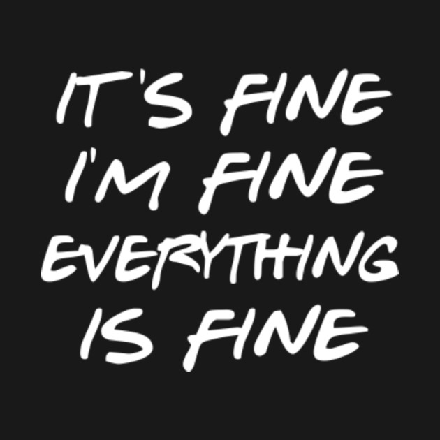 it's fine everything is fine t shirt