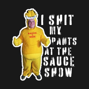 I Shit My Pants at the Sauce Show T-Shirt