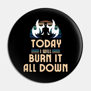 Today I Will Burn It All Down Pin