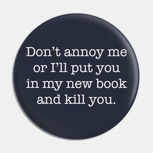 Funny Writer Gift Don't Annoy Me Or I'll Put You In My New Book Pin by kmcollectible