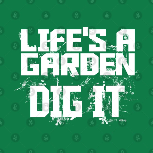 Life's a Garden - Dig It by MarinasingerDesigns