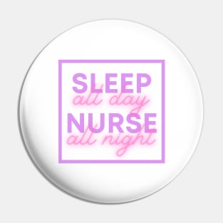 Sleep all day Nurse all night Pin