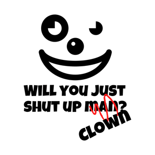 You’re a clown, Will you shut you man / Clown? T-Shirt