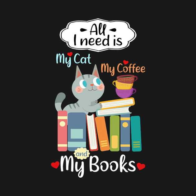 ALL I NEED IS MY CAT MY COFFEE AND MY BOOKS - Cat Lovers, Book Lovers - Dark Colors by PorcupineTees