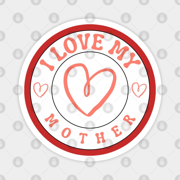 I Love My Mother Magnet by Creatifly Graphic Tees