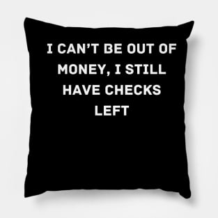 I can’t be out of money, I still have checks left Pillow