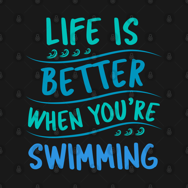 Life is better when you are swimming by Swimarts