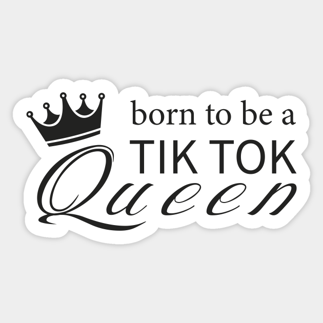 Download Born To Be A Tik Tok Queen Born To Be A Tik Tok Queen Sticker Teepublic Au