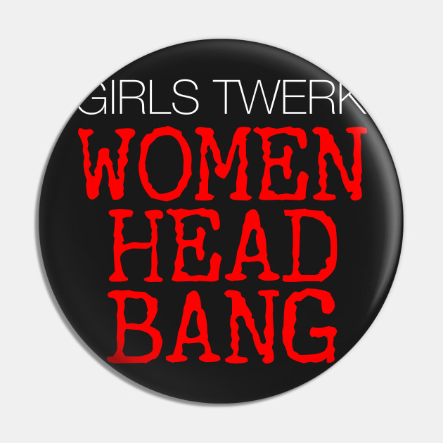Girls Twerk Women Headbang Heavy Metal Pin Teepublic Listen to headbangerz club | soundcloud is an audio platform that lets you listen to what you love and share the stream tracks and playlists from headbangerz club on your desktop or mobile device. teepublic