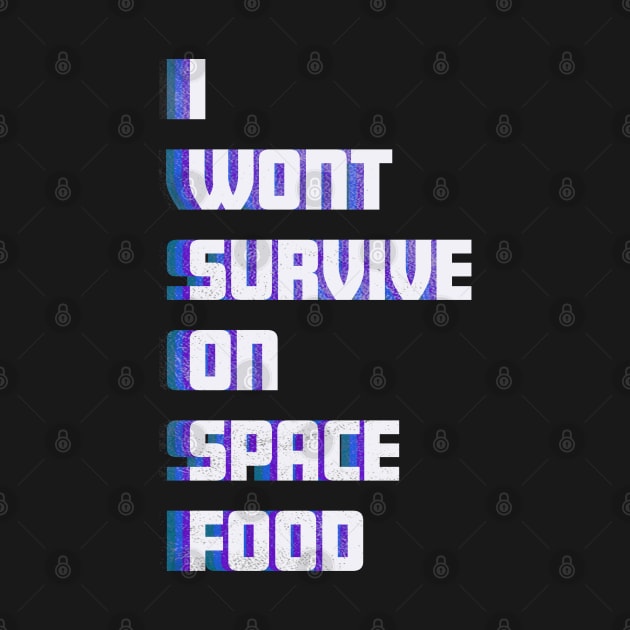 "I Wont Survive on Space Food" by OneEyedGuy