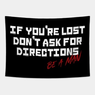 If You're Lost Don't Ask For Directions Be a Man Tapestry