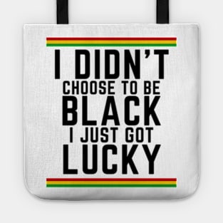 I Didn't Choose to be Black, I Just Got Lucky Tote