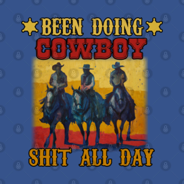 Discover Been Doing Cowboy Shit All Day - Been Doing Cowboy Shit All Day - T-Shirt