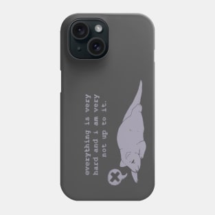 everything is very hard and i am very not up to it. Phone Case