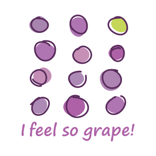 I feel so grape! T-Shirt