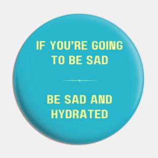 "BE SAD AND HYDRATED" - Funny drink water motivation work ethic quote Pin