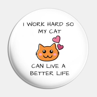 I work hard so my cat can live a better life Pin