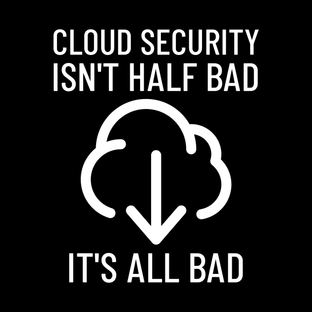 All Cloud Security Is Bad Cyber Security by OldCamp