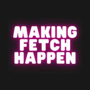 Mean Girls - Make fetch happen T-Shirt