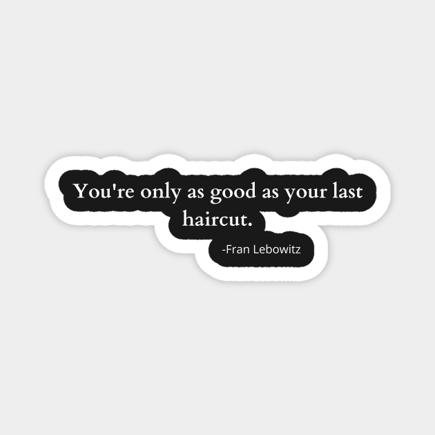 You're only as good as your last haircut -fran lebowitz Magnet by MoreArt15