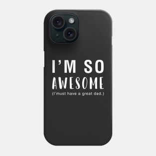 I'm So Awesome I Must Have A Great Dad Phone Case