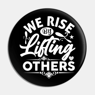 We Rise By Lifting Others - Funny Motivational Quote Inspiration Pin