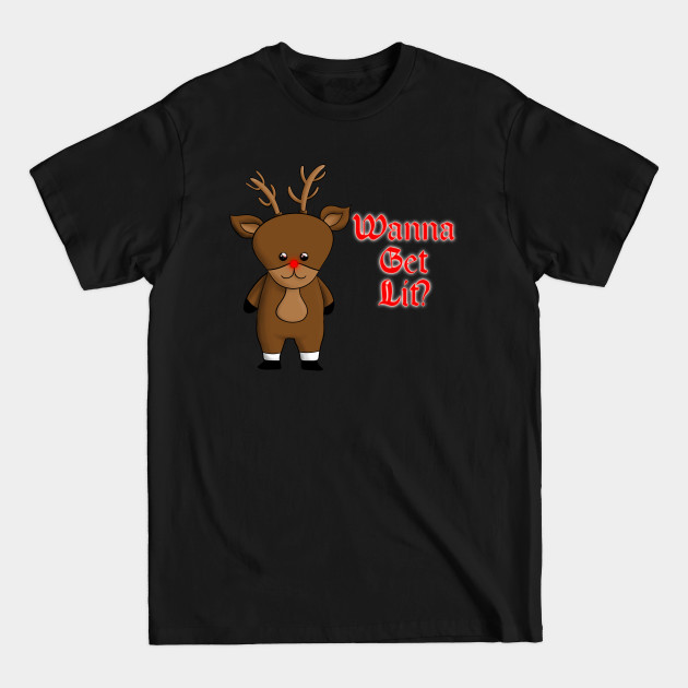 Discover Wanna Get Lit? - Red Nosed Reindeer - T-Shirt